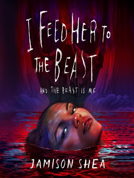 Title details for I Feed Her to the Beast and the Beast Is Me by Jamison Shea - Available